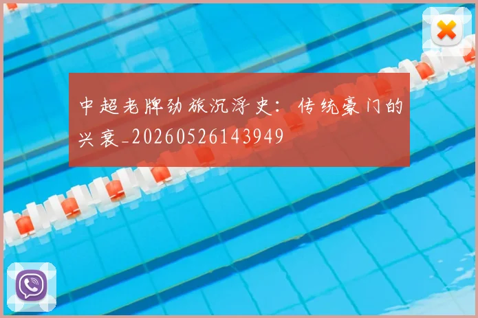中超老牌劲旅沉浮史:传统豪门的兴衰_20260526143949