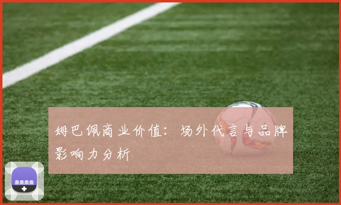 姆巴佩商业价值：场外代言与品牌影响力分析