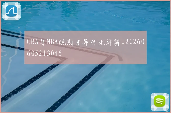 CBA与NBA规则差异对比详解_20260605213045
