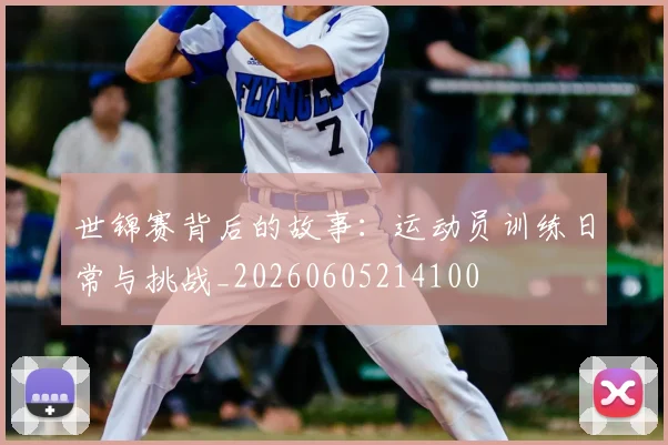 世锦赛背后的故事：运动员训练日常与挑战_20260605214100