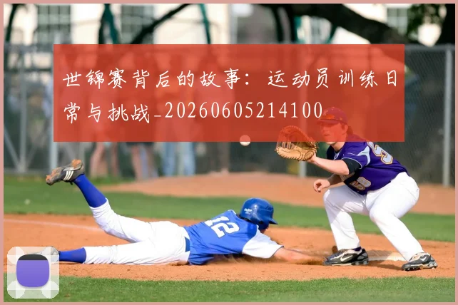 世锦赛背后的故事:运动员训练日常与挑战_20260605214100