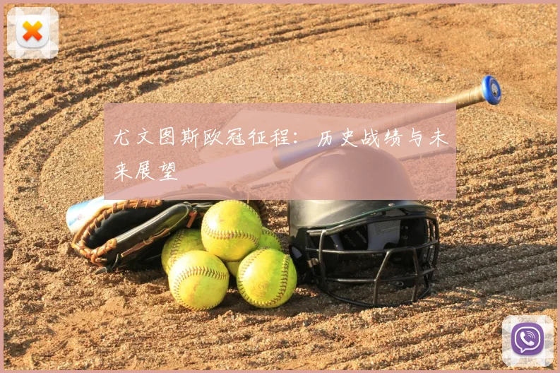 尤文图斯欧冠征程：历史战绩与未来展望
