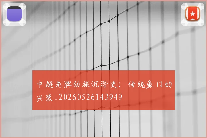 中超老牌劲旅沉浮史：传统豪门的兴衰_20260526143949