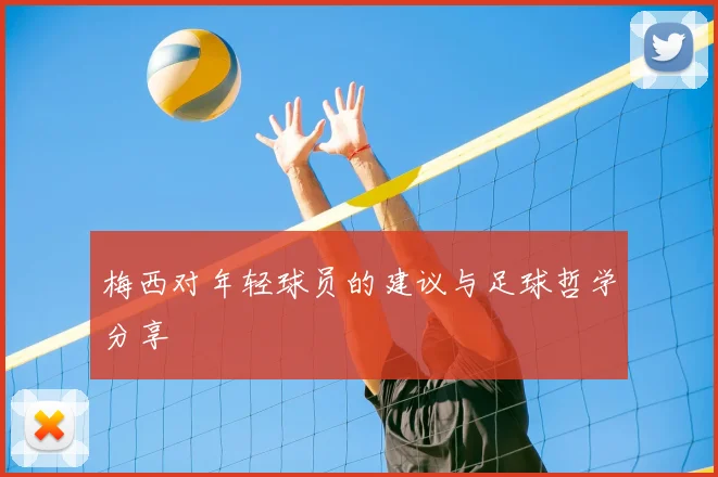 梅西对年轻球员的建议与足球哲学分享