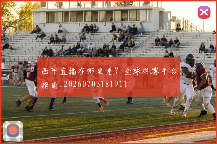 西甲直播在哪里看?全球观赛平台指南_20260703181911