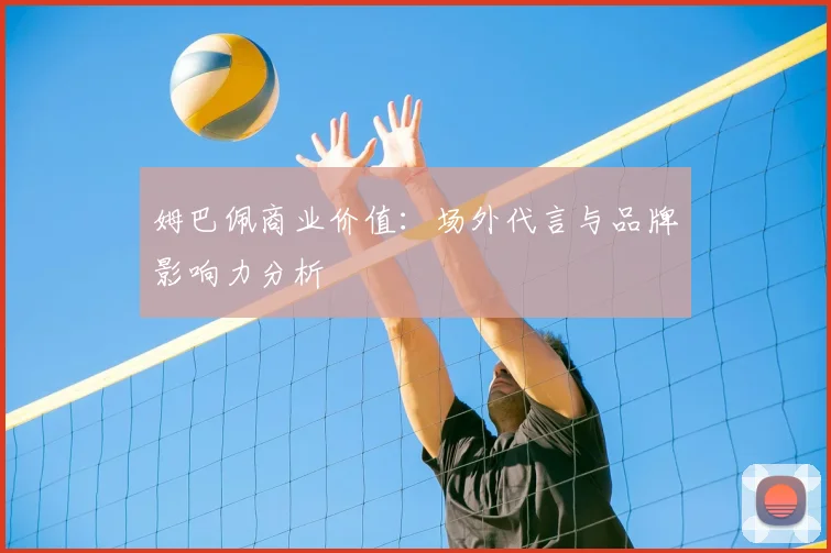 姆巴佩商业价值：场外代言与品牌影响力分析